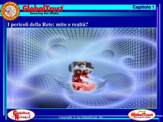 Capitolo 1


I pericoli della Rete: mito o realtà?




                       Copyright © by GlobalTrust, Inc.
                                                                       9
 