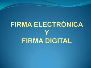 FIRMA ELECTRÓNICA
         Y
   FIRMA DIGITAL
 