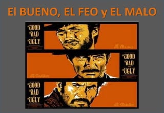 El BUENO, EL FEO y EL MALO
 