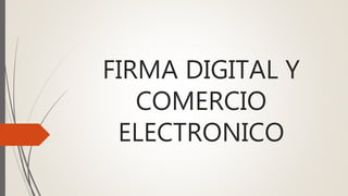 FIRMA DIGITAL Y
COMERCIO
ELECTRONICO
 