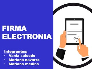 FIRMA
ELECTRONIA
Integrantes:
• Vania salcedo
• Mariana navarro
• Mariana medina
 