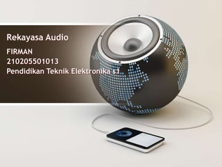 Rekayasa Audio
FIRMAN
210205501013
Pendidikan Teknik Elektronika s1
 