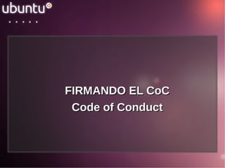 FIRMANDO EL CoCFIRMANDO EL CoC
Code of ConductCode of Conduct
 