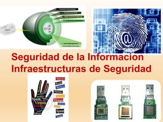 Seguridad de la Informacion
Infraestructuras de Seguridad
 