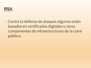 ✕ Contra la defensa de ataques algunos están
basados en certificados digitales u otros
componentes de infraestructuras de la clave
pública.
 