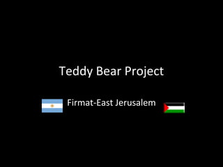 Teddy Bear Project
Firmat-East Jerusalem
 