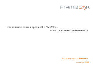 Социально-деловая среда «ФИРМБУК» -  новые рекламные возможности Медиа-кит портала  firmbook.ru   сентябрь 2009  
