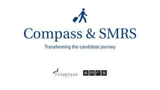Compass & SMRS
Transforming the candidate journey
 