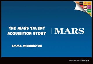 The Mars Talent
Acquisition Story
Emma Mirrington

 
