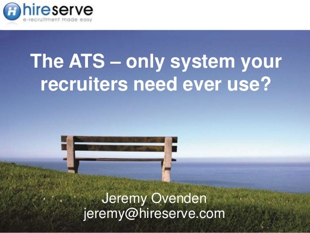 The ATS – only system your
recruiters need ever use?
Jeremy Ovenden
jeremy@hireserve.com
 