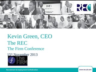 Kevin Green, CEO
The REC
The Firm Conference
15th November 2013

 