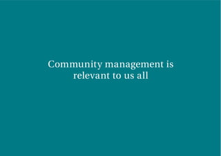 Community management is
relevant to us all
 