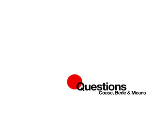 Questions & Means
   Coase, Berle
 