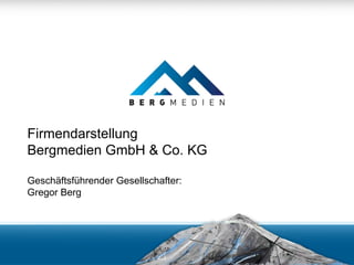 Firmendarstellung
Bergmedien GmbH & Co. KG

Geschäftsführender Gesellschafter:
Gregor Berg
 