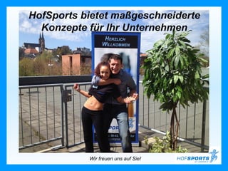 HofSports bietet maßgeschneiderte
  Konzepte für Ihr Unternehmen




           Wir freuen uns auf Sie!
 