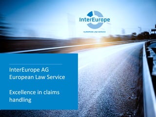 InterEurope	
  AG	
  
European	
  Law	
  Service	
  	
  
	
  
Excellence	
  in	
  claims	
  
handling	
  
	
  
 