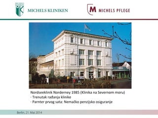 Nordseeklinik Norderney 1985 (Klinika na Severnom moru)
· Trenutak rađanja klinike
· Parnter prvog sata: Nemačko penzijsko osiguranje
 