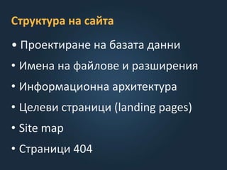 Структура на сайта
• Проектиране на базата данни
• Имена на файлове и разширения
• Информационна архитектура
• Целеви страници (landing pages)
• Site map
• Страници 404
 