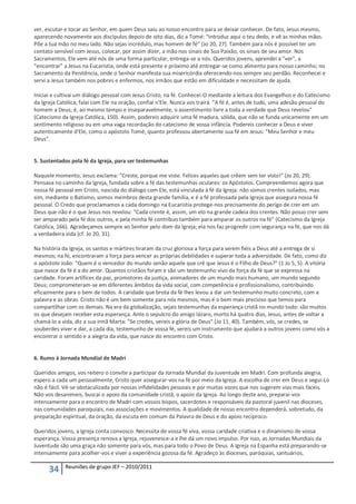 ver, escutar e tocar ao Senhor, em quem Deus saiu ao nosso encontro para se deixar conhecer. De fato, Jesus mesmo,
aparecendo novamente aos discípulos depois de oito dias, diz a Tomé: "Introduz aqui o teu dedo, e vê as minhas mãos.
Põe a tua mão no meu lado. Não sejas incrédulo, mas homem de fé" (Jo 20, 27). Também para nós é possível ter um
contato sensível com Jesus, colocar, por assim dizer, a mão nos sinais de Sua Paixão, os sinais de seu amor. Nos
Sacramentos, Ele vem até nós de uma forma particular, entrega-se a nós. Queridos jovens, aprendei a "ver", a
"encontrar" a Jesus na Eucaristia, onde está presente e próximo até entregar-se como alimento para nosso caminho; no
Sacramento da Penitência, onde o Senhor manifesta sua misericórdia oferecendo-nos sempre seu perdão. Reconhecei e
servi a Jesus também nos pobres e enfermos, nos irmãos que estão em dificuldade e necessitam de ajuda.

Iniciai e cultivai um diálogo pessoal com Jesus Cristo, na fé. Conhecei-O mediante a leitura dos Evangelhos e do Catecismo
da Igreja Católica; falai com Ele na oração, confiai n'Ele. Nunca vos trairá. "A fé é, antes de tudo, uma adesão pessoal do
homem a Deus; é, ao mesmo tempo e inseparavelmente, o assentimento livre a toda a verdade que Deus revelou"
(Catecismo da Igreja Católica, 150). Assim, podereis adquirir uma fé madura, sólida, que não se funda unicamente em um
sentimento religioso ou em uma vaga recordação do catecismo de vossa infância. Podereis conhecer a Deus e viver
autenticamente d'Ele, como o apóstolo Tomé, quanto professou abertamente sua fé em Jesus: "Meu Senhor e meu
Deus".


5. Sustentados pela fé da Igreja, para ser testemunhas

Naquele momento, Jesus exclama: "Creste, porque me viste. Felizes aqueles que crêem sem ter visto!" (Jo 20, 29).
Pensava no caminho da Igreja, fundada sobre a fé das testemunhas oculares: os Apóstolos. Compreendemos agora que
nossa fé pessoal em Cristo, nascida do diálogo com Ele, está vinculada à fé da Igreja: não somos crentes isolados, mas
sim, mediante o Batismo, somos membros desta grande família, e é a fé professada pela Igreja que assegura nossa fé
pessoal. O Credo que proclamamos a cada domingo na Eucaristia protege-nos precisamente do perigo de crer em um
Deus que não é o que Jesus nos revelou: "Cada crente é, assim, um elo na grande cadeia dos crentes. Não posso crer sem
ser amparado pela fé dos outros, e pela minha fé contribuo também para amparar os outros na fé" (Catecismo da Igreja
Católica, 166). Agradeçamos sempre ao Senhor pelo dom da Igreja; ela nos faz progredir com segurança na fé, que nos dá
a verdadeira vida (cf. Jo 20, 31).

Na história da Igreja, os santos e mártires tiraram da cruz gloriosa a força para serem fiéis a Deus até a entrega de si
mesmos; na fé, encontraram a força para vencer as próprias debilidades e superar toda a adversidade. De fato, como diz
o apóstolo João: "Quem é o vencedor do mundo senão aquele que crê que Jesus é o Filho de Deus?" (1 Jo 5, 5). A vitória
que nasce da fé é a do amor. Quantos cristãos foram e são um testemunho vivo da força da fé que se expressa na
caridade. Foram artífices da paz, promotores da justiça, animadores de um mundo mais humano, um mundo segundo
Deus; comprometeram-se em diferentes âmbitos da vida social, com competência e profissionalismo, contribuindo
eficazmente para o bem de todos. A caridade que brota da fé lhes levou a dar um testemunho muito concreto, com a
palavra e as obras. Cristo não é um bem somente para nós mesmos, mas é o bem mais precioso que temos para
compartilhar com os demais. Na era da globalização, sejais testemunhas da esperança cristã no mundo todo: são muitos
os que desejam receber esta esperança. Ante o sepulcro do amigo lázaro, morto há quatro dias, Jesus, antes de voltar a
chamá-lo a vida, diz a sua irmã Marta: "Se credes, vereis a glória de Deus" (Jo 11, 40). Também, vós, se credes, se
souberdes viver e dar, a cada dia, testemunho de vossa fé, sereis um instrumento que ajudará a outros jovens como vós a
encontrar o sentido e a alegria da vida, que nasce do encontro com Cristo.


6. Rumo à Jornada Mundial de Madri

Queridos amigos, vos reitero o convite a participar da Jornada Mundial da Juventude em Madri. Com profunda alegria,
espero a cada um pessoalmente, Cristo quer assegurar-vos na fé por meio da Igreja. A escolha de crer em Deus e segui-Lo
não é fácil. Vê-se obstaculizada por nossas infidelidades pessoais e por muitas vozes que nos sugerem vias mais fáceis.
Não vos desanimeis, buscai o apoio da comunidade cristã, o apoio da Igreja. Ao longo deste ano, preparai-vos
intensamente para o encontro de Madri com vossos bispos, sacerdotes e responsáveis da pastoral juvenil nas dioceses,
nas comunidades paroquiais, nas associações e movimentos. A qualidade de nosso encontro dependerá, sobretudo, da
preparação espiritual, da oração, da escuta em comum da Palavra de Deus e do apoio recíproco.

Queridos jovens, a Igreja conta convosco. Necessita de vossa fé viva, vossa caridade criativa e o dinamismo de vossa
esperança. Vossa presença renova a Igreja, rejuvenesce-a e lhe dá um novo impulso. Por isso, as Jornadas Mundiais da
Juventude são uma graça não somente para vós, mas para todo o Povo de Deus. A Igreja na Espanha está preparando-se
intensamente para acolher-vos e viver a experiência gozosa da fé. Agradeço às dioceses, paróquias, santuários,

             Reuniões de grupo JEF – 2010/2011
      34
 