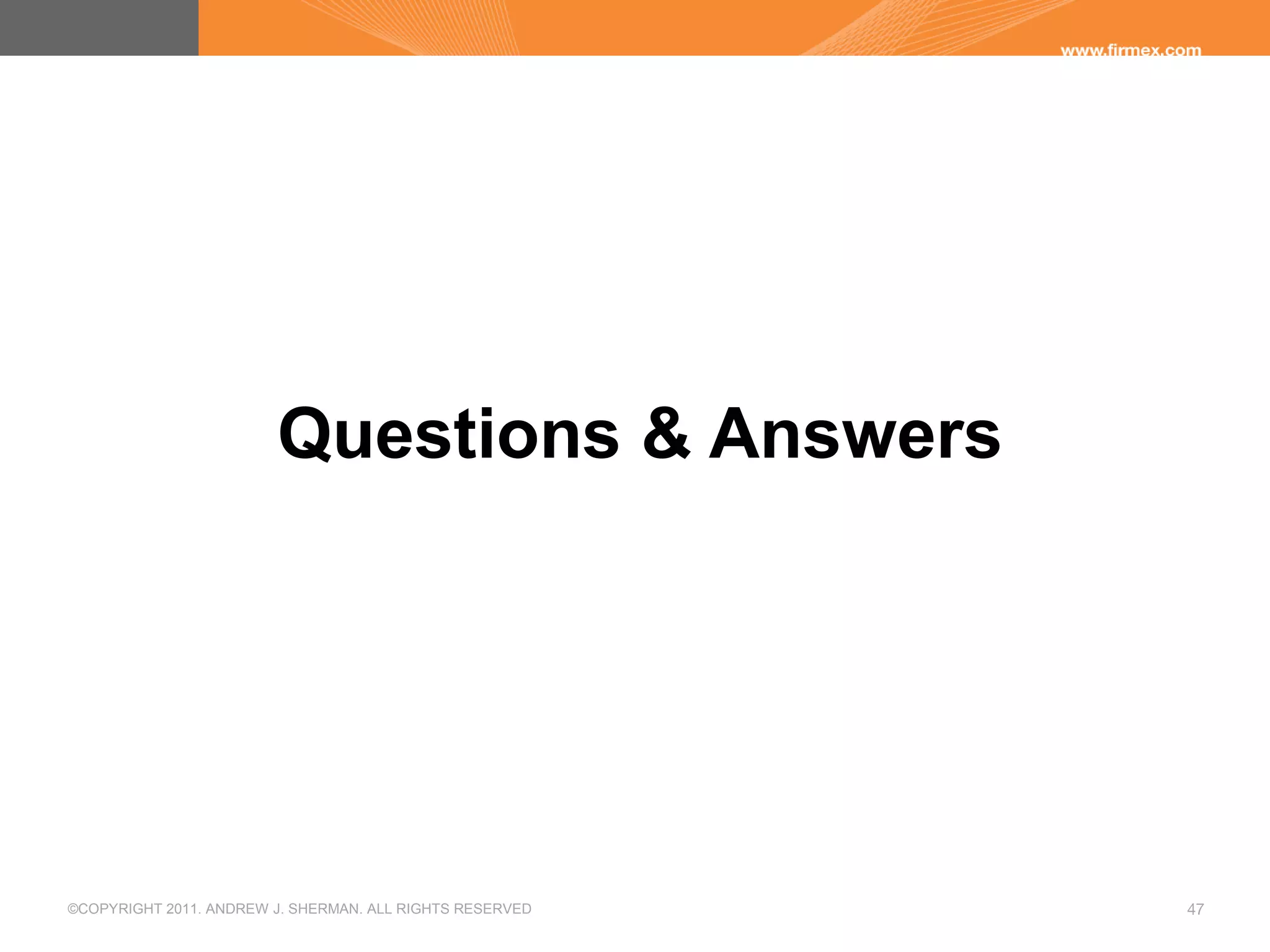 ©COPYRIGHT 2011. ANDREW J. SHERMAN. ALL RIGHTS RESERVED 47
Questions & Answers
 
