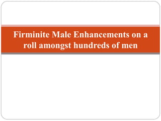 Firminite Male Enhancements on a roll amongst hundreds of men 