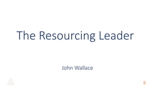 The Resourcing Leader
John Wallace
 