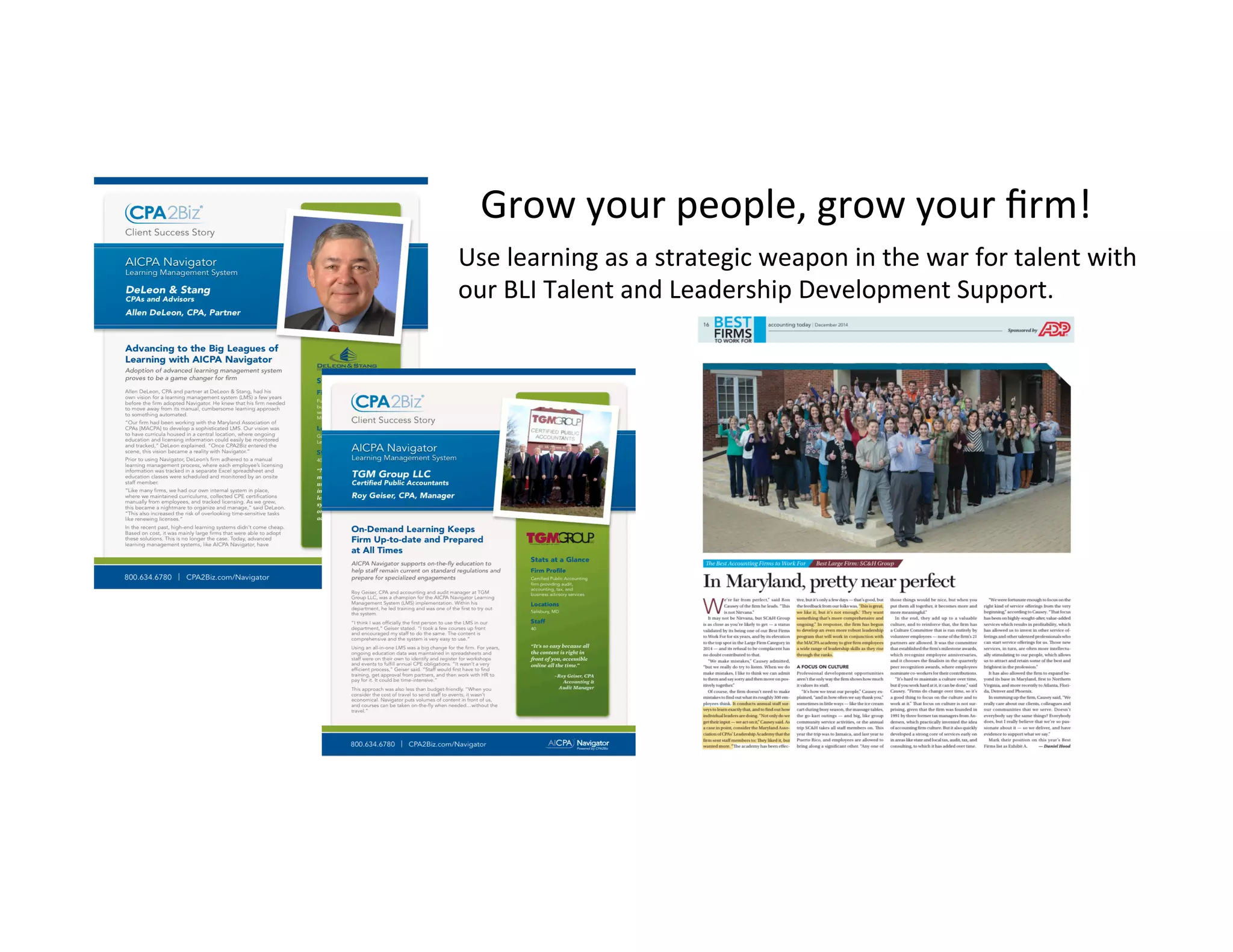 Grow	
  your	
  people,	
  grow	
  your	
  ﬁrm!	
  
Use	
  learning	
  as	
  a	
  strategic	
  weapon	
  in	
  the	
  war	
  for	
  talent	
  with	
  
our	
  BLI	
  Talent	
  and	
  Leadership	
  Development	
  Support.	
  
 