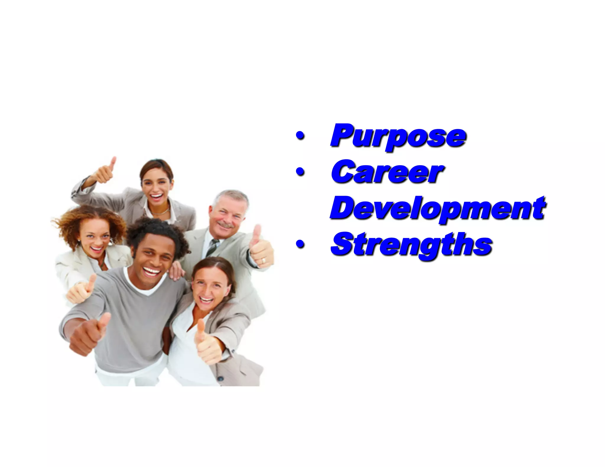 •  Purpose
•  Career
Development
•  Strengths	
  
 