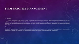 FIRM PRACTICE MANAGEMENT
• In Ethics:
Ethical management is the practice of being honest and virtuous in a role as a manag...