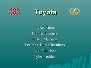 Toyota
Peter Sitton
Tabitha Kastner
Lester Mooney
Lea Ann Hart-Chambers
Nate Ramirez
Tyler Redden

 