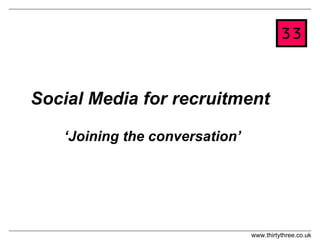 Social Media for recruitment  ‘Joining the conversation’ 