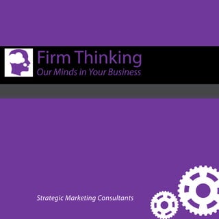 www.firmthinking.com 1
Firm Thinking
Our Minds in Your Business
Strategic Marketing Consultants
 