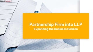 Partnership Firm into LLP
Expanding the Business Horizon
 