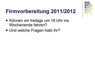 Firmvorbereitung 2011/2012 Können wir freitags um 16 Uhr ins Wochenende fahren? Und welche Fragen habt ihr? 
