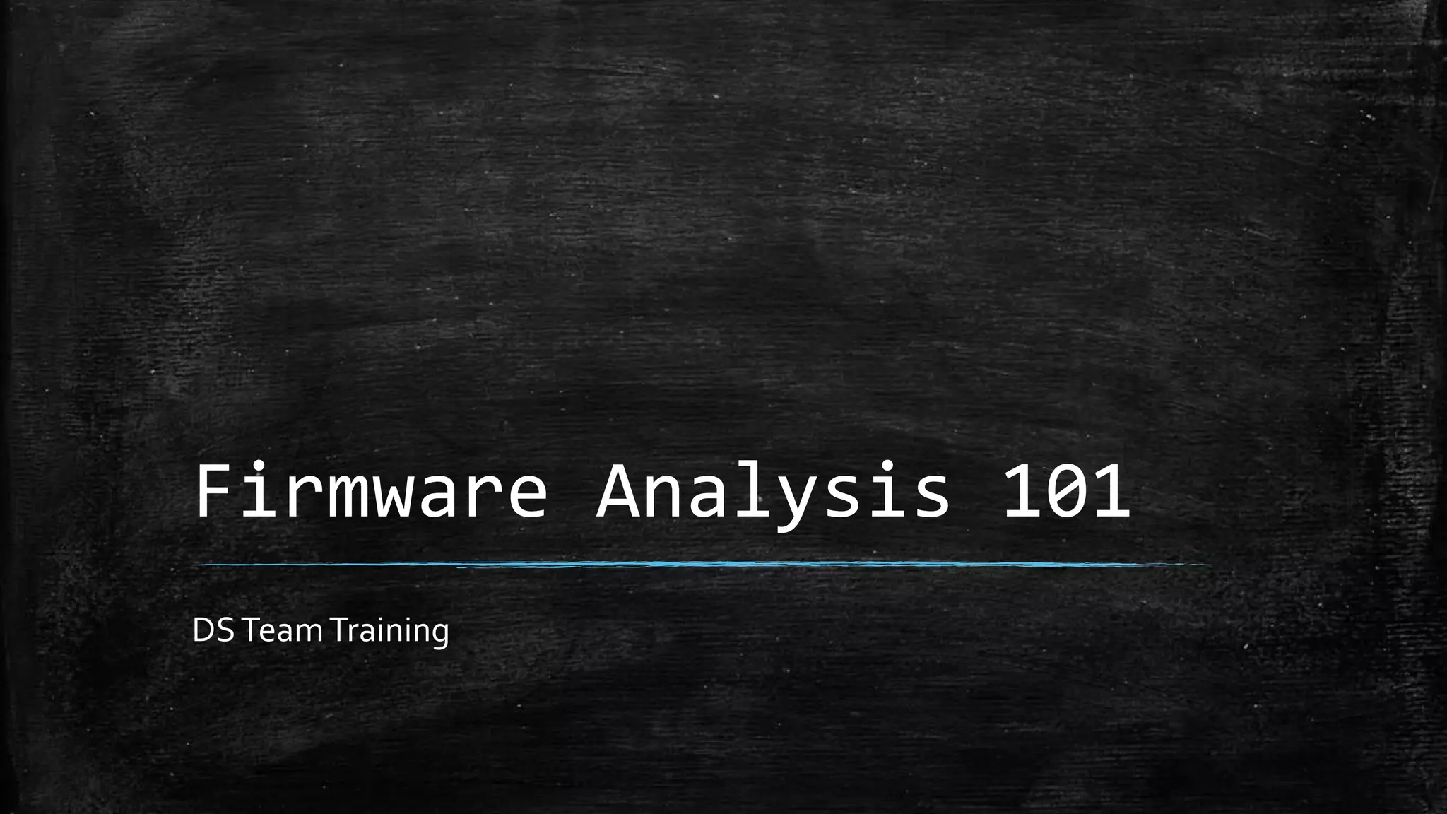 Firmware Analysis 101
DSTeamTraining
 