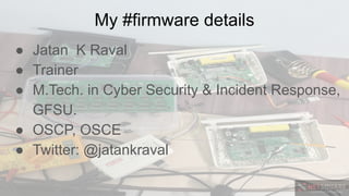 Firmware Extraction & Fuzzing - Jatan Raval Slide 3