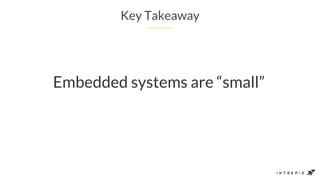 Key Takeaway
Embedded systems are “small”
 