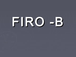 FIRO -BFIRO -B
 