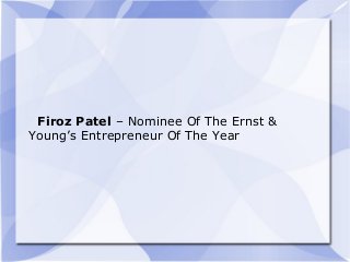 Firoz Patel – Nominee Of The Ernst &
Young’s Entrepreneur Of The Year
 
