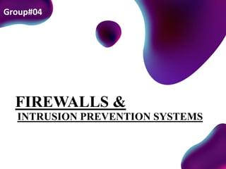 FIREWALLS &
INTRUSION PREVENTION SYSTEMS
Group#04
 