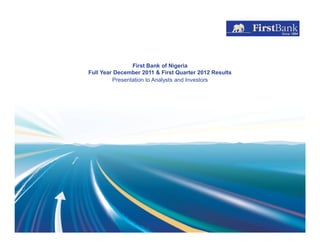 First Bank of Nigeria
Full Year December 2011 & First Quarter 2012 Results
         Presentation to Analysts and Investors
 