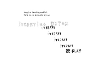 imagine iterating on that..
for a week, a month, a year.
 