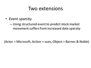 Two	
  extensions
• Event	
  sparsity
– Using	
  structured	
  event	
  to	
  predict	
  stock	
  market	
  
movement	
  s...