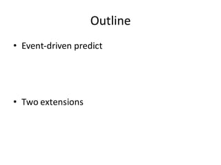Outline
• Event-­‐driven	
  predict
• Two	
  extensions
 