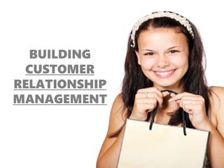 BUILDING
CUSTOMER
RELATIONSHIP
MANAGEMENT
 