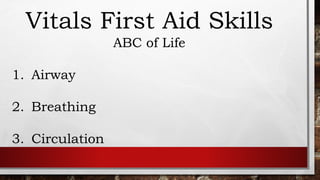Vitals First Aid Skills
ABC of Life
1. Airway
2. Breathing
3. Circulation
 