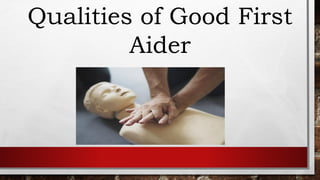 Qualities of Good First
Aider
 