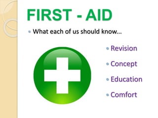 FIRST - AID
 What each of us should know...
 Revision
 Concept
 Education
 Comfort
 