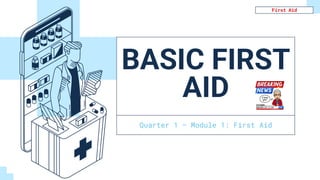 BASIC FIRST
AID
Quarter 1 – Module 1: First Aid
First Aid
 