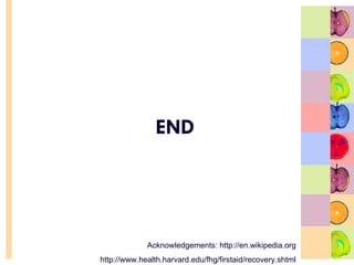 Acknowledgements: http://en.wikipedia.org
http://www.health.harvard.edu/fhg/firstaid/recovery.shtml
END
 